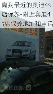 离我最近的奥迪4s店保养-附近奥迪4s店保养地址和电话