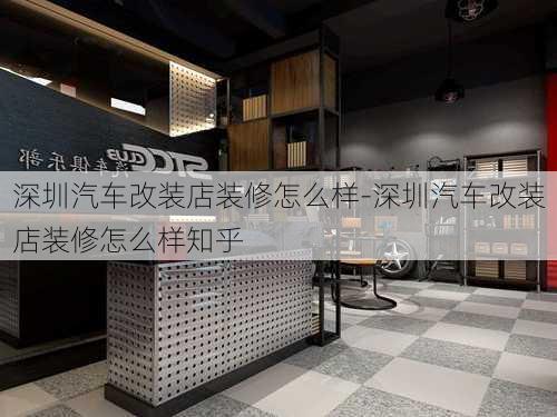 深圳汽车改装店装修怎么样-深圳汽车改装店装修怎么样知乎