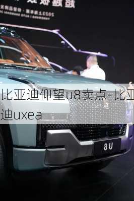 比亚迪仰望u8卖点-比亚迪uxea