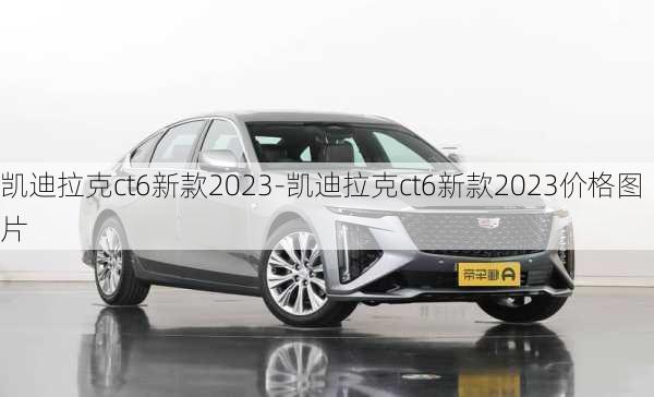 凯迪拉克ct6新款2023-凯迪拉克ct6新款2023价格图片