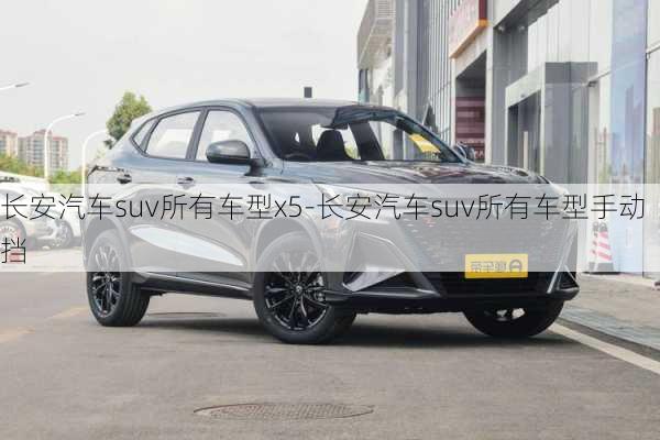 长安汽车suv所有车型x5-长安汽车suv所有车型手动挡