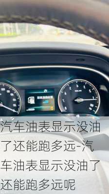 汽车油表显示没油了还能跑多远-汽车油表显示没油了还能跑多远呢