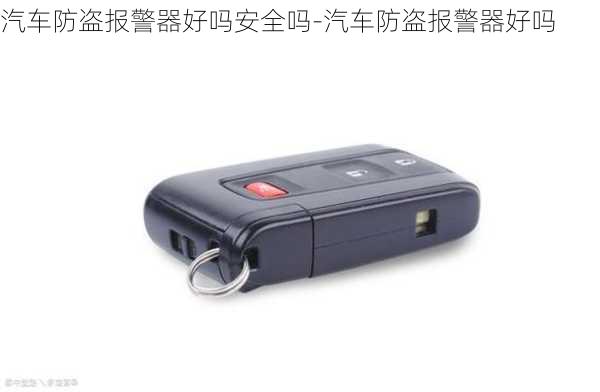 汽车防盗报警器好吗安全吗-汽车防盗报警器好吗