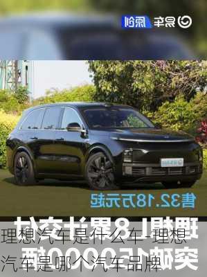 理想汽车是什么车-理想汽车是哪个汽车品牌