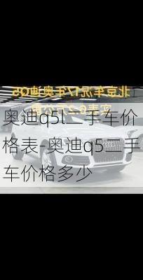 奥迪q5l二手车价格表-奥迪q5二手车价格多少