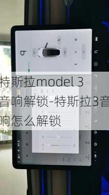 特斯拉model 3音响解锁-特斯拉3音响怎么解锁