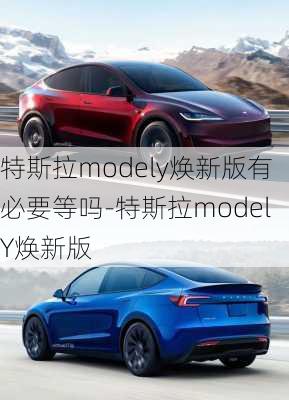 特斯拉modely焕新版有必要等吗-特斯拉modelY焕新版