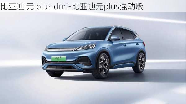 比亚迪 元 plus dmi-比亚迪元plus混动版