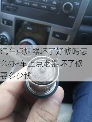 汽车点烟器坏了好修吗怎么办-车上点烟器坏了修要多少钱